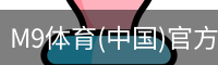 M9体育(中国)官方网站 - M9 SPORTS